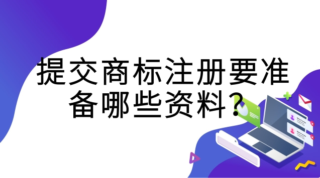 提交商標(biāo)注冊要準(zhǔn)備哪些資料？