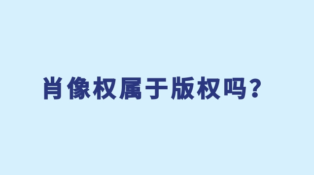 肖像權(quán)屬于版權(quán)嗎？哪些屬于版權(quán)？